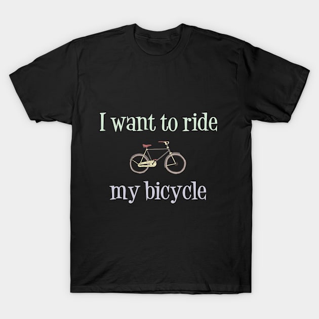 I want to ride my bicycle T-Shirt by FunkyMunky